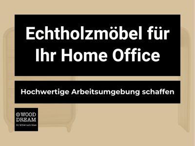 Echtholzmöbel für Ihr Home Office - Hochwertige Arbeitsumgebung schaffen - Wood Dream Echtholzmöbel