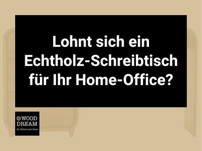 Lohnt sich ein Echtholz-Schreibtisch für Ihr Home-Office_ - Wood Dream Echtholzmöbel